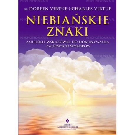 Niebiańskie znaki. anielskie wskazówki do dokonywania życiowych wyborów Dr Doreen Virtue i Charles Virtue