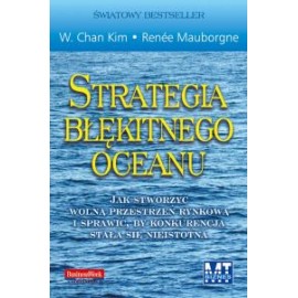 Strategia błękitnego oceanu Jak stworzyć wolną przestrzeń rynkową... W. Chan Kim, Renee Mauborgne
