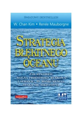 Strategia błękitnego oceanu Jak stworzyć wolną przestrzeń rynkową... W. Chan Kim, Renee Mauborgne