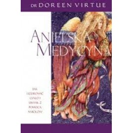 Anielska medycyna Jak uzdrowić ciało i umysł z pomocą aniołów Dr Doreen Virtue