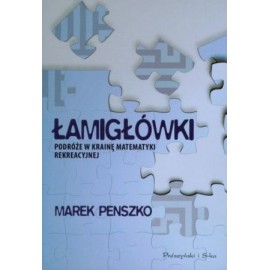 Łamigłówki Podróże w Krainę Matematyki Rekreacyjnej Marek Penszko
