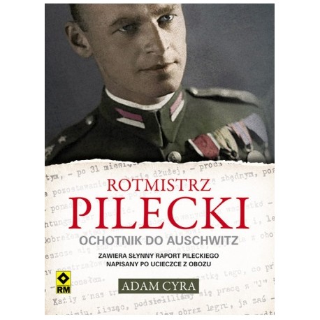 Rotmistrz Pilecki Ochotnik z Auschwitz Adam Cyra