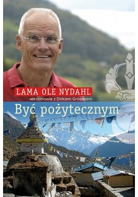 Być pożytecznym Lama Ole Nydahl w rozmowie z Dirkiem Grosserem