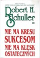 Nie ma kresu sukcesom nie ma klęsk ostatecznych Robert H. Schuller
